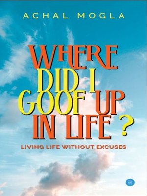 cover image of Where did I Goof Up in Life? Living Life Without Excuses